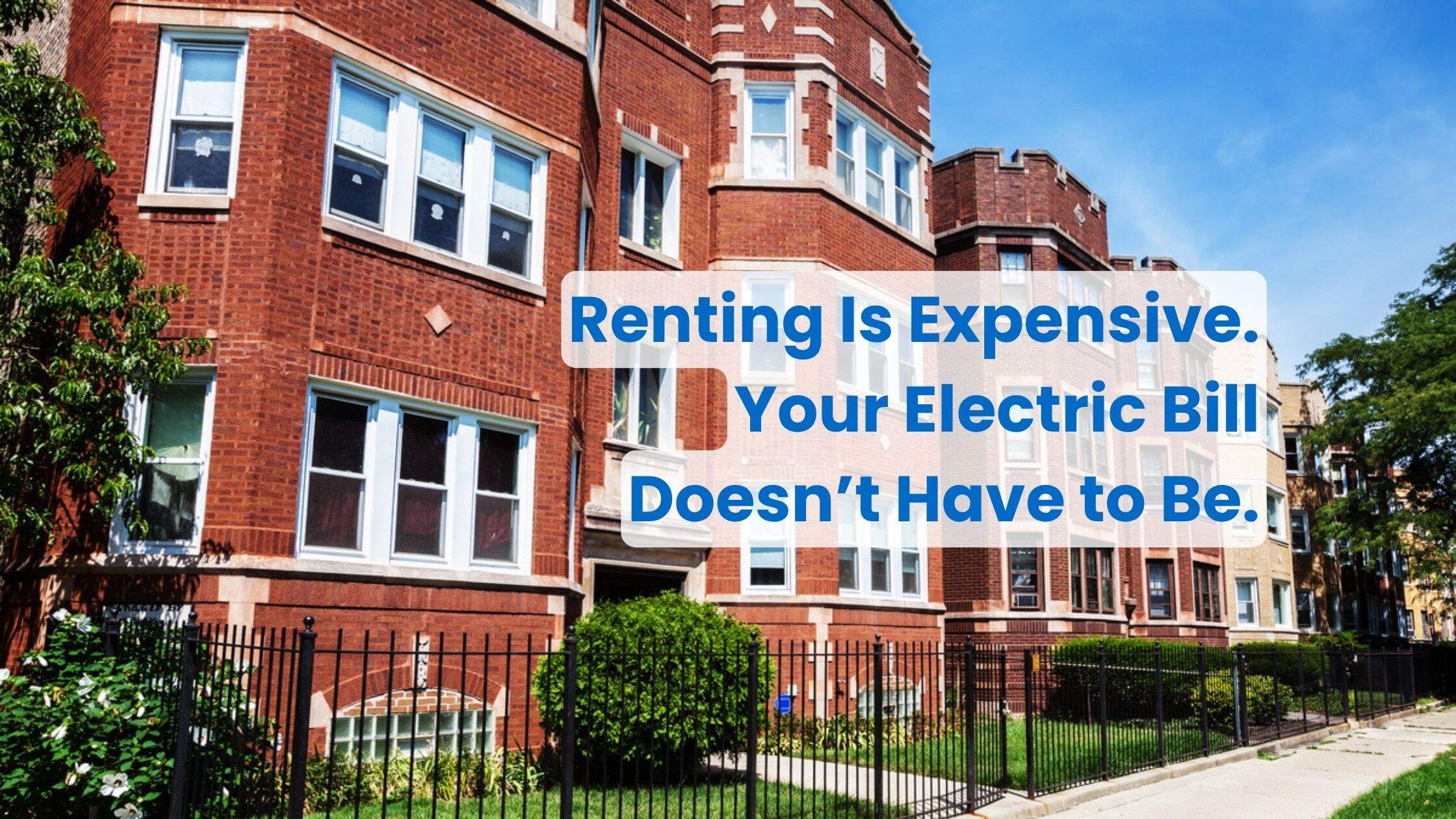 Renting Is Expensive. Your Electric Bill Doesn’t Have to Be.